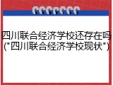 四川联合经济学校还存在吗("四川联合经济学校现状")