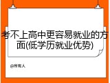 考不上高中更容易就业的方面(低学历就业优势)
