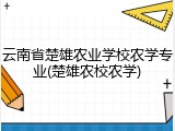 云南省楚雄农业学校农学专业(楚雄农校农学)