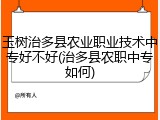 玉树治多县农业职业技术中专好不好(治多县农职中专如何)