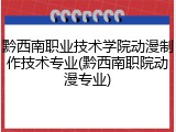 黔西南职业技术学院动漫制作技术专业(黔西南职院动漫专业)