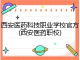 西安医药科技职业学校官方(西安医药职校)