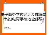 电子商务学校地址及邮编是什么(电商学校地址邮编)