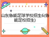 山东鲁能足球学校招生6(鲁能足校招生)