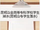 昆明冶金高等专科学校学生掉水(昆明冶专学生落水)