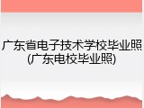 广东省电子技术学校毕业照(广东电校毕业照)