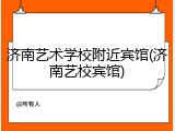 济南艺术学校附近宾馆(济南艺校宾馆)