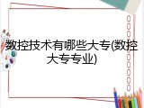 数控技术有哪些大专(数控大专专业)