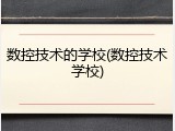数控技术的学校(数控技术学校)