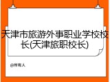 天津市旅游外事职业学校校长(天津旅职校长)