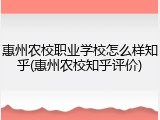 惠州农校职业学校怎么样知乎(惠州农校知乎评价)