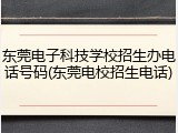 东莞电子科技学校招生办电话号码(东莞电校招生电话)