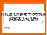 成都幼儿园贵族学校有哪些(成都贵族幼儿园)