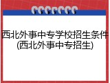 西北外事中专学校招生条件(西北外事中专招生)
