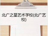 北广之星艺术学校(北广艺校)