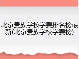 北京贵族学校学费排名榜最新(北京贵族学校学费榜)