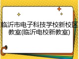 临沂市电子科技学校新校区教室(临沂电校新教室)