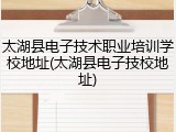 太湖县电子技术职业培训学校地址(太湖县电子技校地址)