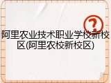阿里农业技术职业学校新校区(阿里农校新校区)