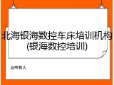 北海银海数控车床培训机构(银海数控培训)