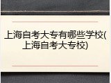 上海自考大专有哪些学校(上海自考大专校)