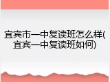 宜宾市一中复读班怎么样(宜宾一中复读班如何)