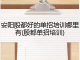 安阳殷都好的单招培训哪里有(殷都单招培训)