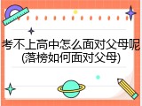 考不上高中怎么面对父母呢(落榜如何面对父母)