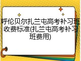呼伦贝尔扎兰屯高考补习班收费标准(扎兰屯高考补习班费用)