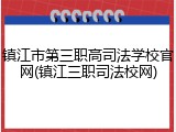 镇江市第三职高司法学校官网(镇江三职司法校网)