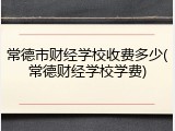 常德市财经学校收费多少(常德财经学校学费)