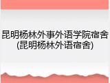 昆明杨林外事外语学院宿舍(昆明杨林外语宿舍)