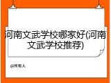 河南文武学校哪家好(河南文武学校推荐)