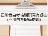 四川省自考培训职高有哪些(四川自考职高培训)