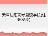 天津佳阳高考复读学校(佳阳复读)