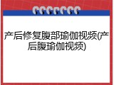 产后修复腹部瑜伽视频(产后腹瑜伽视频)