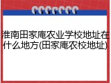 淮南田家庵农业学校地址在什么地方(田家庵农校地址)