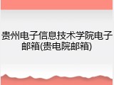 贵州电子信息技术学院电子邮箱(贵电院邮箱)