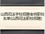 山西司法学校招聘老师职校名单(山西司法职校招聘)