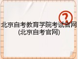 北京自考教育学院考试官网(北京自考官网)