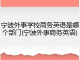 宁波外事学校商务英语是哪个部门(宁波外事商务英语)