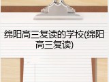 绵阳高三复读的学校(绵阳高三复读)
