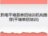 黔南平塘县单招培训机构推荐(平塘单招培训)