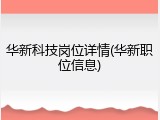 华新科技岗位详情(华新职位信息)