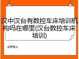 汉中汉台有数控车床培训机构吗在哪里(汉台数控车床培训)