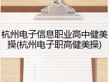 杭州电子信息职业高中健美操(杭州电子职高健美操)