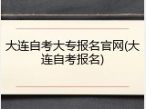 大连自考大专报名官网(大连自考报名)