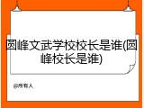 圆峰文武学校校长是谁(圆峰校长是谁)