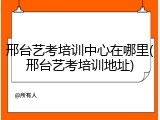 邢台艺考培训中心在哪里(邢台艺考培训地址)