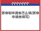 寄宿制申请表怎么填(寄宿申请表填写)